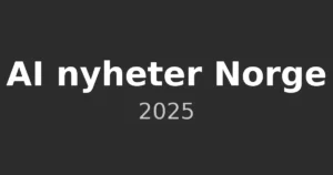 AI nyheter Norge 2025 – kunstig intelligens og teknologi på norsk
