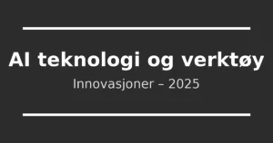 AI teknologi og verktøy – innovasjoner i Norge 2025