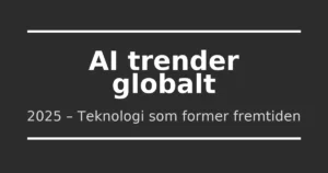 AI trender globalt – teknologi som former fremtiden 2025