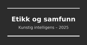 Etikk og samfunn – kunstig intelligens i Norge 2025