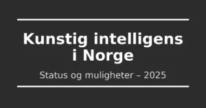 Kunstig intelligens i Norge – status og muligheter 2025