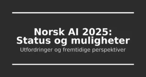 Kunstig intelligens i Norge 2025 – status, utfordringer og muligheter